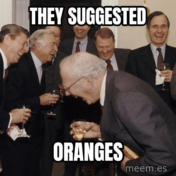 So Then I Said... meme: they suggested / oranges