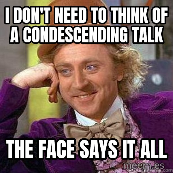 Willy Wonka meme: I don't need to think of a condescending talk / the face says it all