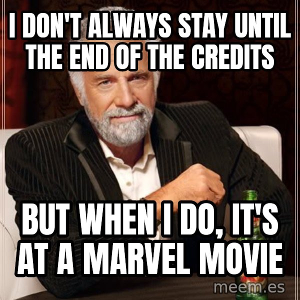 The Most Interesting Man In The World meme: I don't always stay until the end of the credits / but when I do, it's at a marvel movie