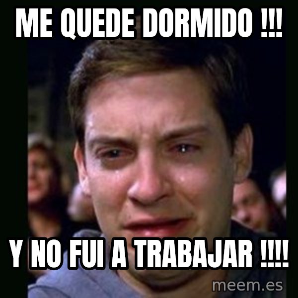 crying peter parker meme: ME QUEDE DORMIDO !!! / Y NO FUI A TRABAJAR !!!!