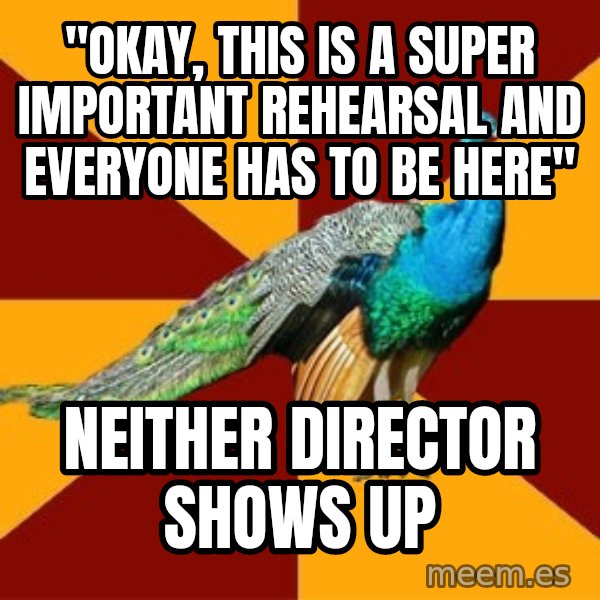 Thespian Peacock meme: "Okay, this is a super imPortant rehearsal and everyone has to be here" / Neither director Shows up