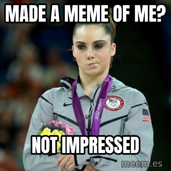 McKayla Maroney Not Impressed meme: Made a meme of me? / Not Impressed
