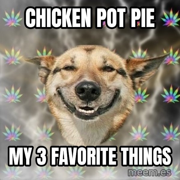 Stoner Dog meme: chicken pot pie / My 3 Favorite things