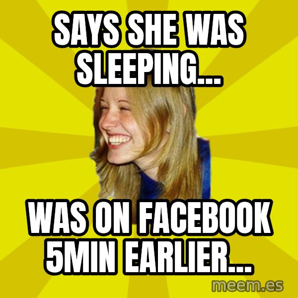 Trologirl meme: Says she was sleeping... / Was on facebook 5min earlier...