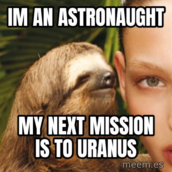 The Rape Sloth meme: im an astronaught / my next mission is to uranus