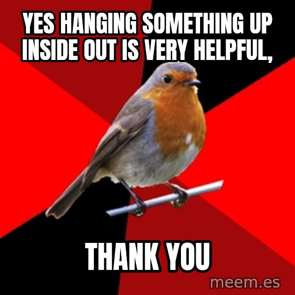Retail Robin meme: yes hanging something up inside out is very helpful, / thank you