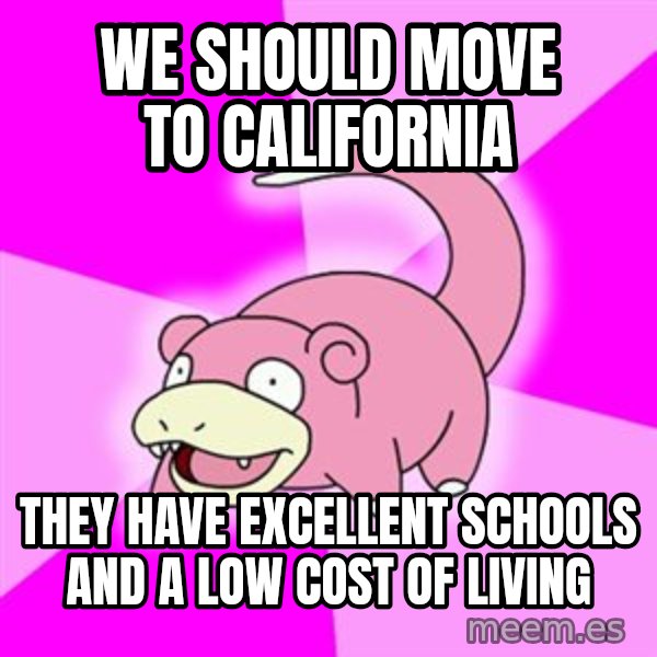Slowpoke meme: We should move to California / They have excellent schools and a low cost of living