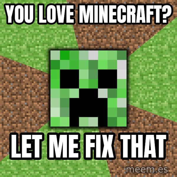 Minecraft Creeper meme: YoU love minecraft? / Let me fix that