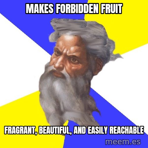 Advice God meme: Makes Forbidden fruit / fragrant, beautiful, and easily reachable