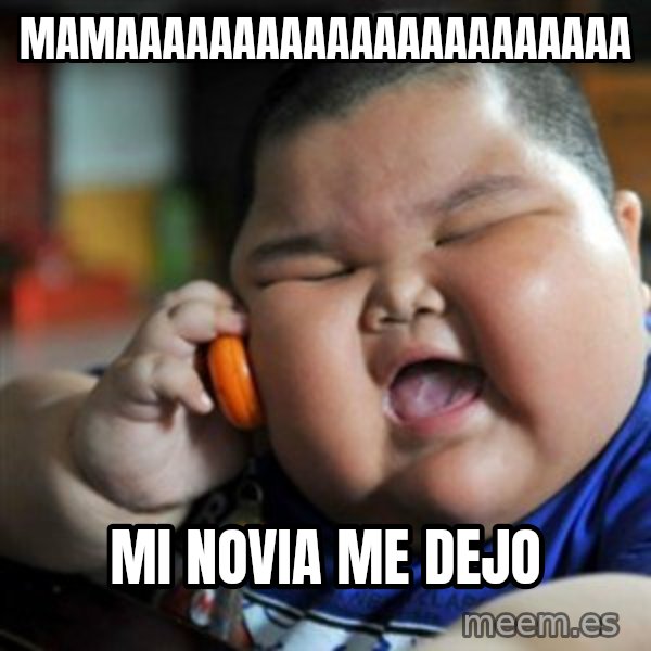 fat chinese kid meme: mamaaaaaaaaaaaaaaaaaaaaaa / mi novia me dejo