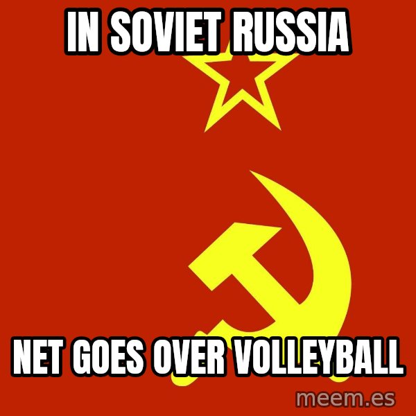 In Soviet Russia meme: In soviet russia / Net goes over volleyball