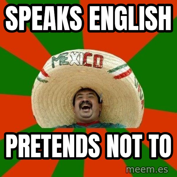 Successful Mexican meme: Speaks english / Pretends not to