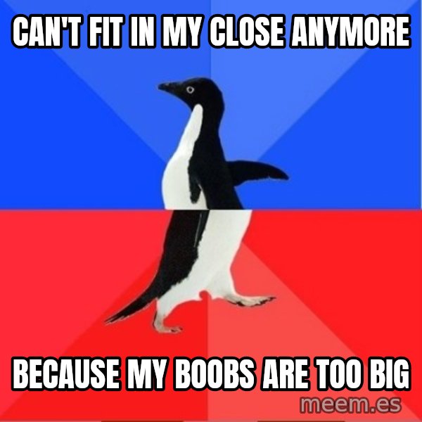 Socially Awkward to Awesome Penguin meme: Can't fit in my close anymore / because my boobs are too big