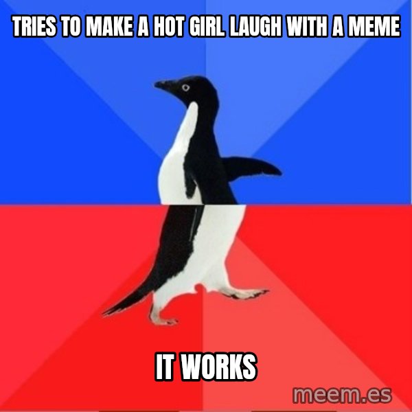 Socially Awkward to Awesome Penguin meme: TRIES TO MAKE A HOT GIRL LAUGH WITH A MEME / it works