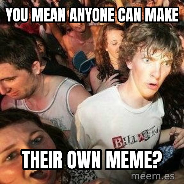 -Sudden Clarity Clarence meme: You mean ANYONE CAN make / THEIR OWN MEME?