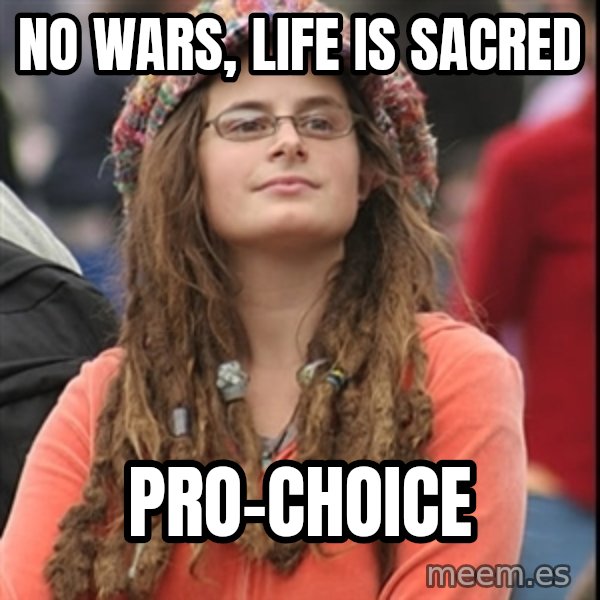 College Liberal meme: no wars, life is sacred / pro-choice
