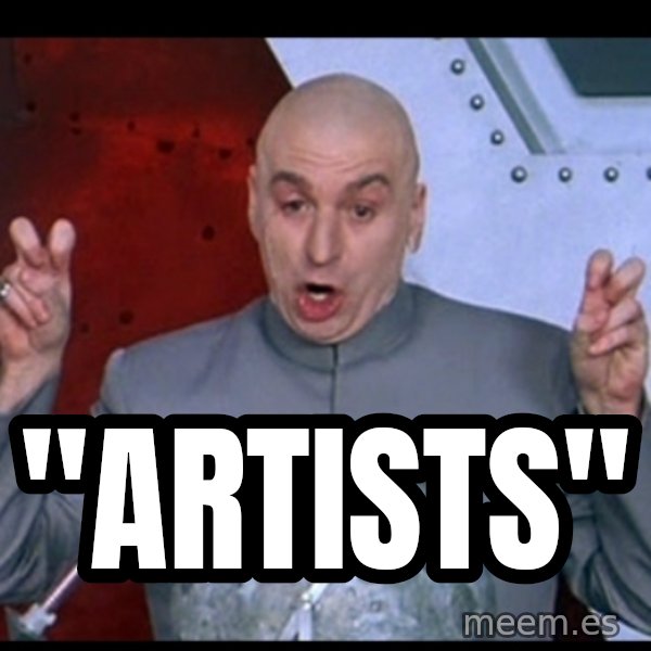 Dr. Evil Air Quotes meme: "ARTISTs"