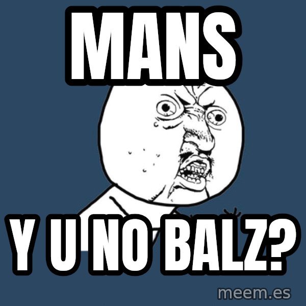 Y U No meme: Mans / y u no balz?