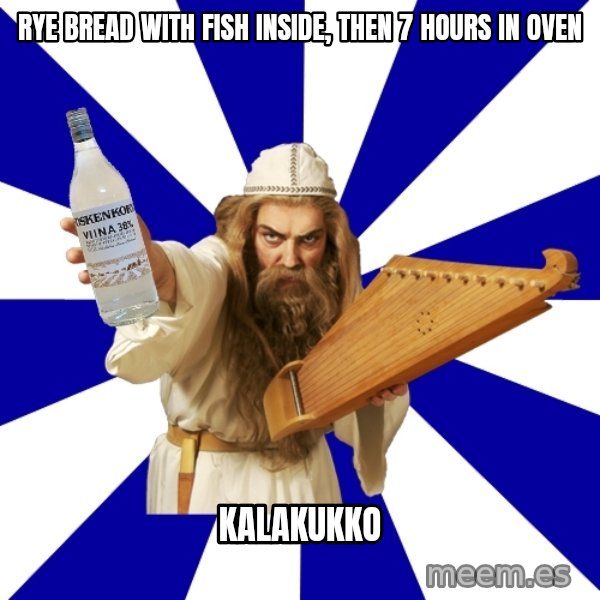 FinnishProblems meme: Rye bread with fish inside, then 7 hours in oven / kalakukko