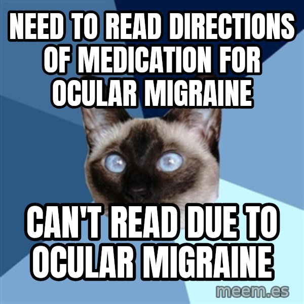 Chronic Illness Cat meme: need to read directions of medication for ocular migraine / can't read due to ocular migraine
