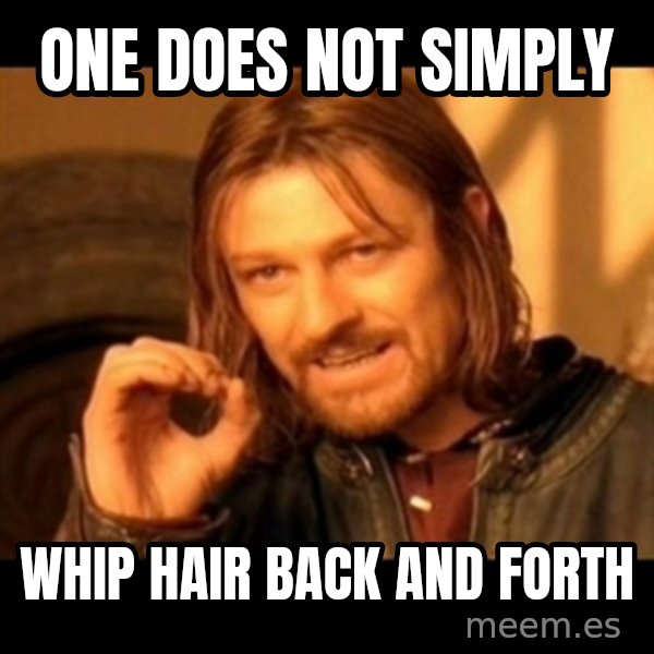 Does not simply walk into mordor Boromir  meme: one does not simply / whip hair back and forth