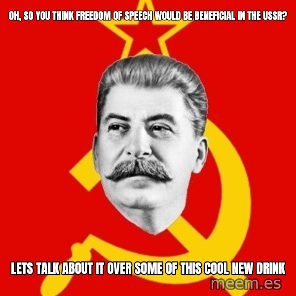 Stalin Says meme: oh, so you think freedom of speech would be beneficial in the ussr? / lets talk about it over some of this cool new drink