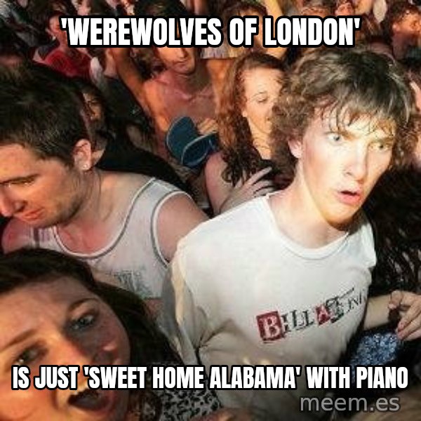 -Sudden Clarity Clarence meme: 'WeRewolves of London' / Is just 'sweet home Alabama' with piano