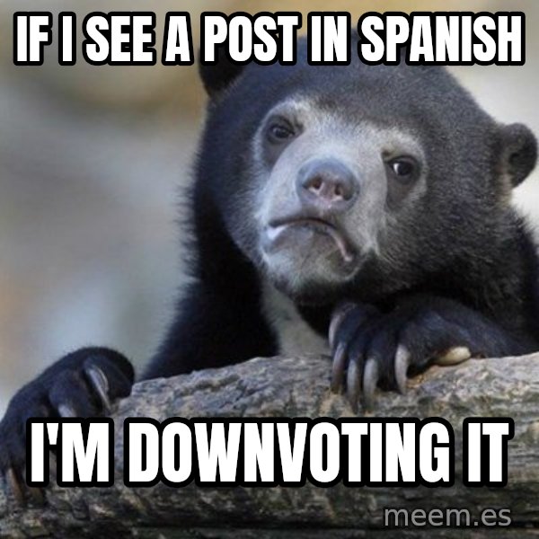 Confession Bear meme: if i see a post in spanish / i'm downvoting it