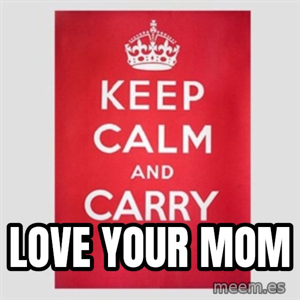 Keep calm and meme: Love your Mom