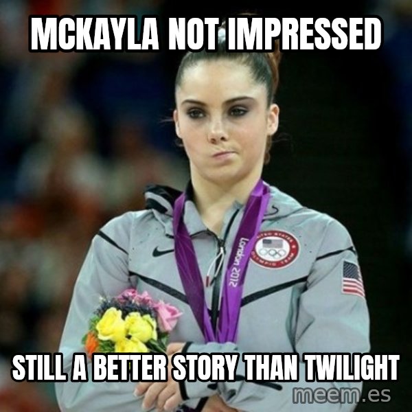 McKayla Maroney Not Impressed meme: McKayla not impressed / still a better story than twilight