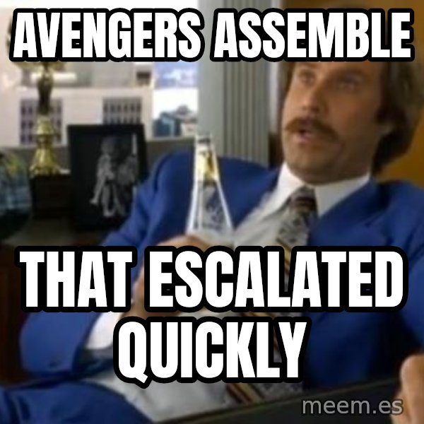 That escalated quickly-Ron Burgundy meme: Avengers assemble / that escalated quickly
