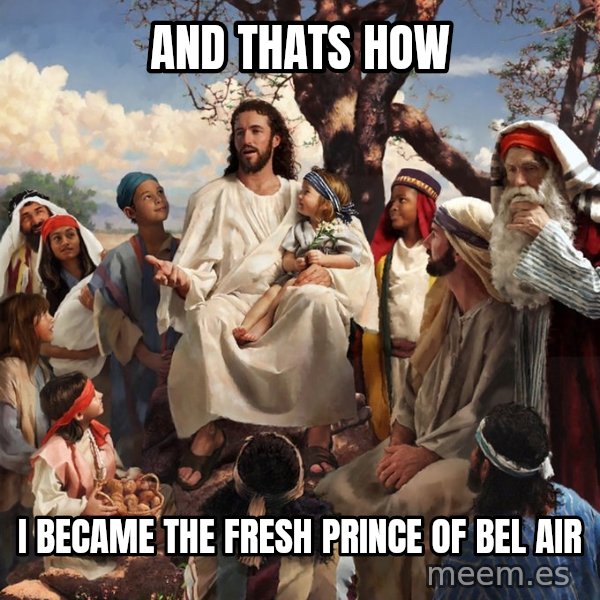 storytime jesus meme: And thats how / I became the fresh prince of bel air