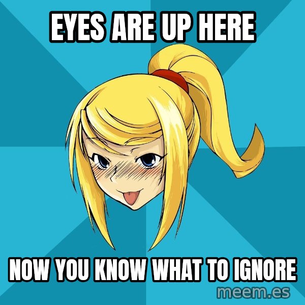 Horney Samus meme: Eyes are up here / now you know what to ignore