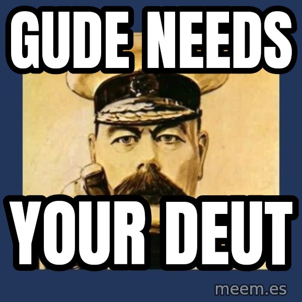 your country needs you meme: Gude needs / your deut