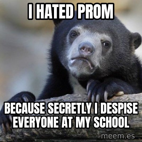 Confession Bear meme: I hated prom / because secretly I despise everyone at my school