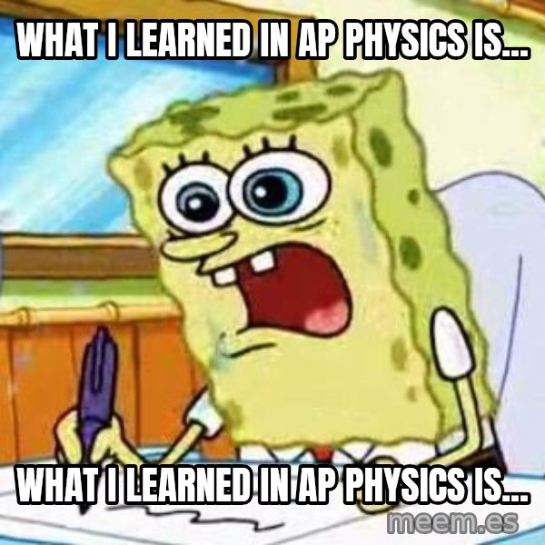 Spongebob What I Learned In Boating School Is meme: What I learned in AP Physics is... / WHAT I LEARNED IN AP PHYSICS IS...