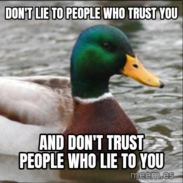 Actual Advice Mallard 1 meme: don't lie to people who trust you / and don't trust people who lie to you