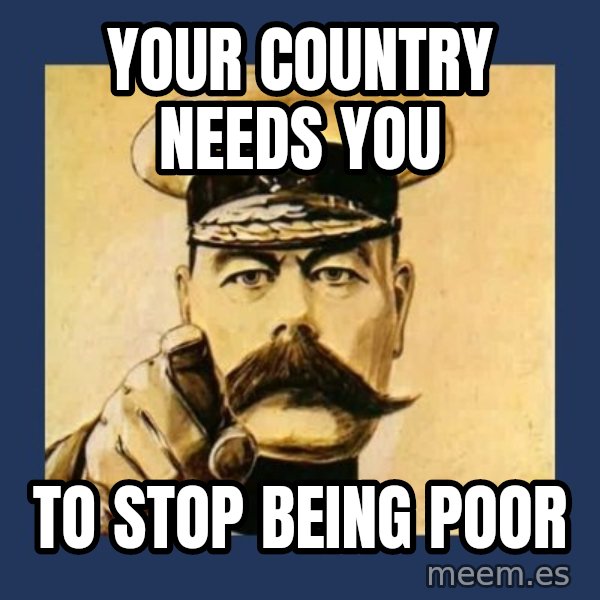 your country needs you meme: YOUR COUNTRY NEEDS YOU / TO STOP BEING POOR