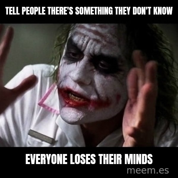 joker mind loss meme: Tell people there's something they don't know / Everyone loses their minds