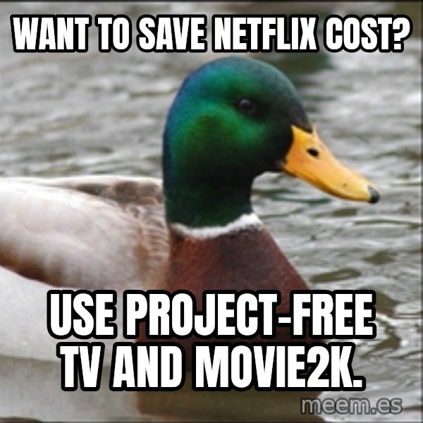 Actual Advice Mallard 1 meme: Want to save netflix cost? / Use project-free tv and movie2k.