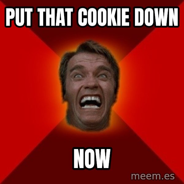 Angry Arnold meme: Put that cookie down / now