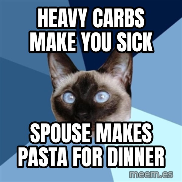 Chronic Illness Cat meme: heavy carbs make you sick / spouse makes pasta for dinner