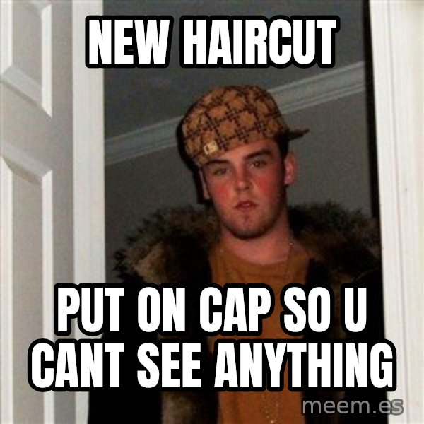 Scumbag Steve meme: NEw Haircut / put on cap sO u cant see anything