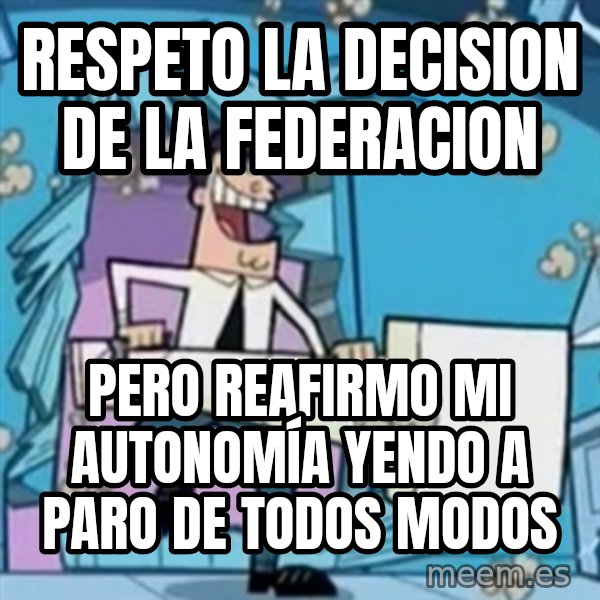 TimmyS Dad Battering Ram meme: respeto la decision de la federacion / pero reafirmo mi autonomía yendo a paro de todos modos