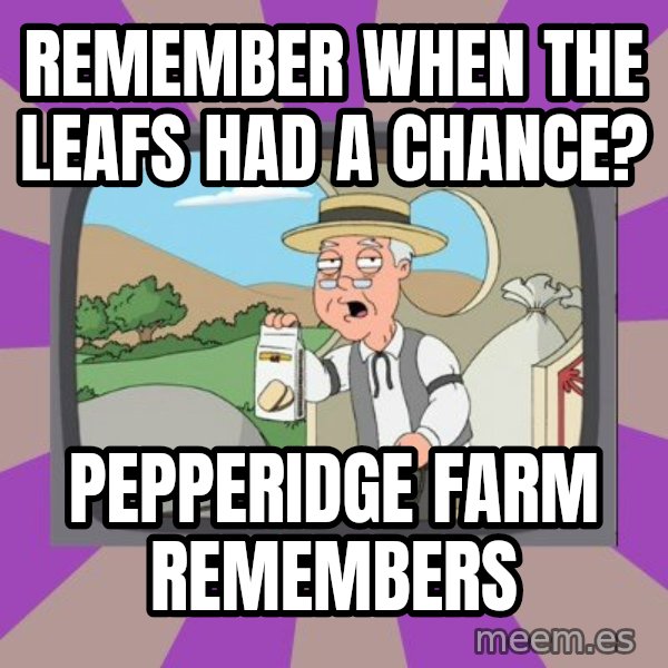 Pepperidge Farm Remembers FG meme: REMEMBER WHEN THE LEAFS HAD A CHANCE? / PEPPERIDGE FARM REMEMBERS