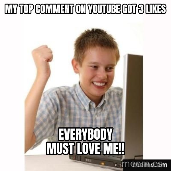 Computer kid meme: My top comment on youtube got 3 likes / Everybody must love me!!