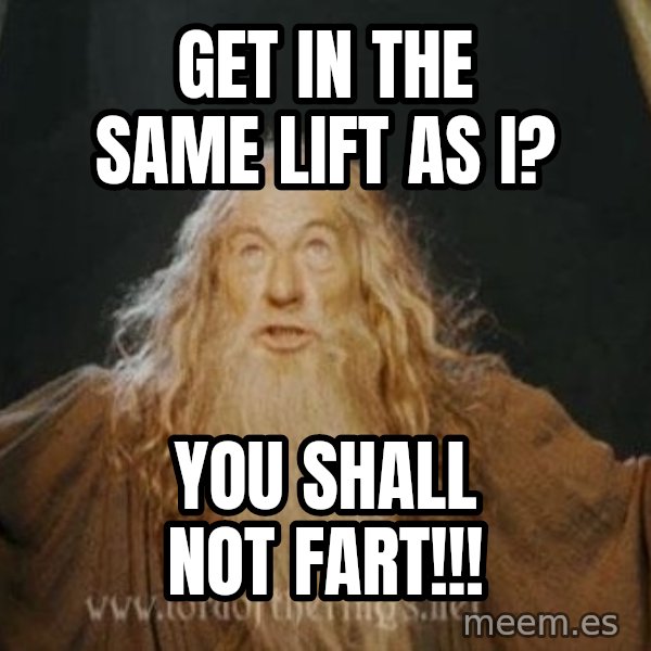 You shall not pass meme: GET IN THE SAME LIFT AS I? / YOU SHALL NOT FART!!!