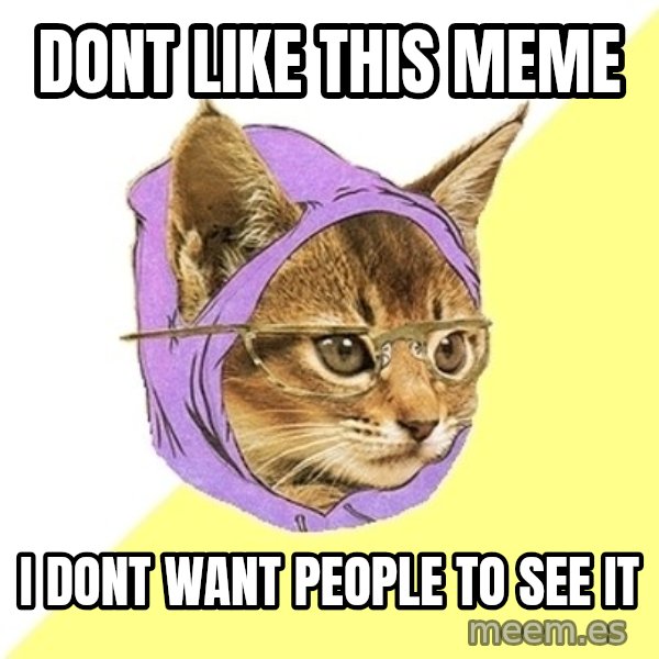 Hipster Kitty meme: dont like this meme / i dont want people to see it