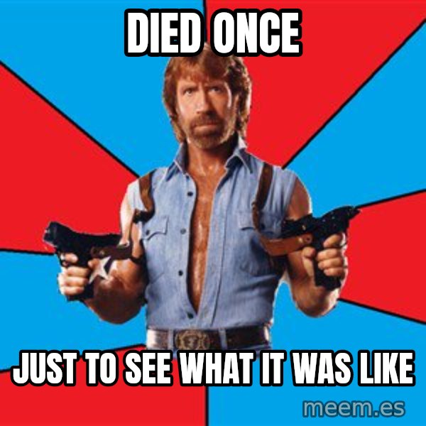 Chuck Norris  meme: DIED ONCE / JUST TO SEE WHAT IT WAS LIKE