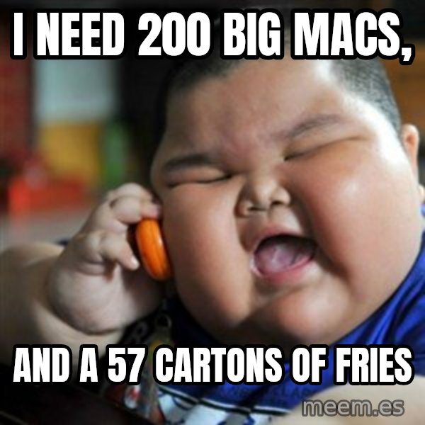 fat chinese kid meme: I NEED 200 BIG MACS, / AND A 57 CARTONS OF FRIES